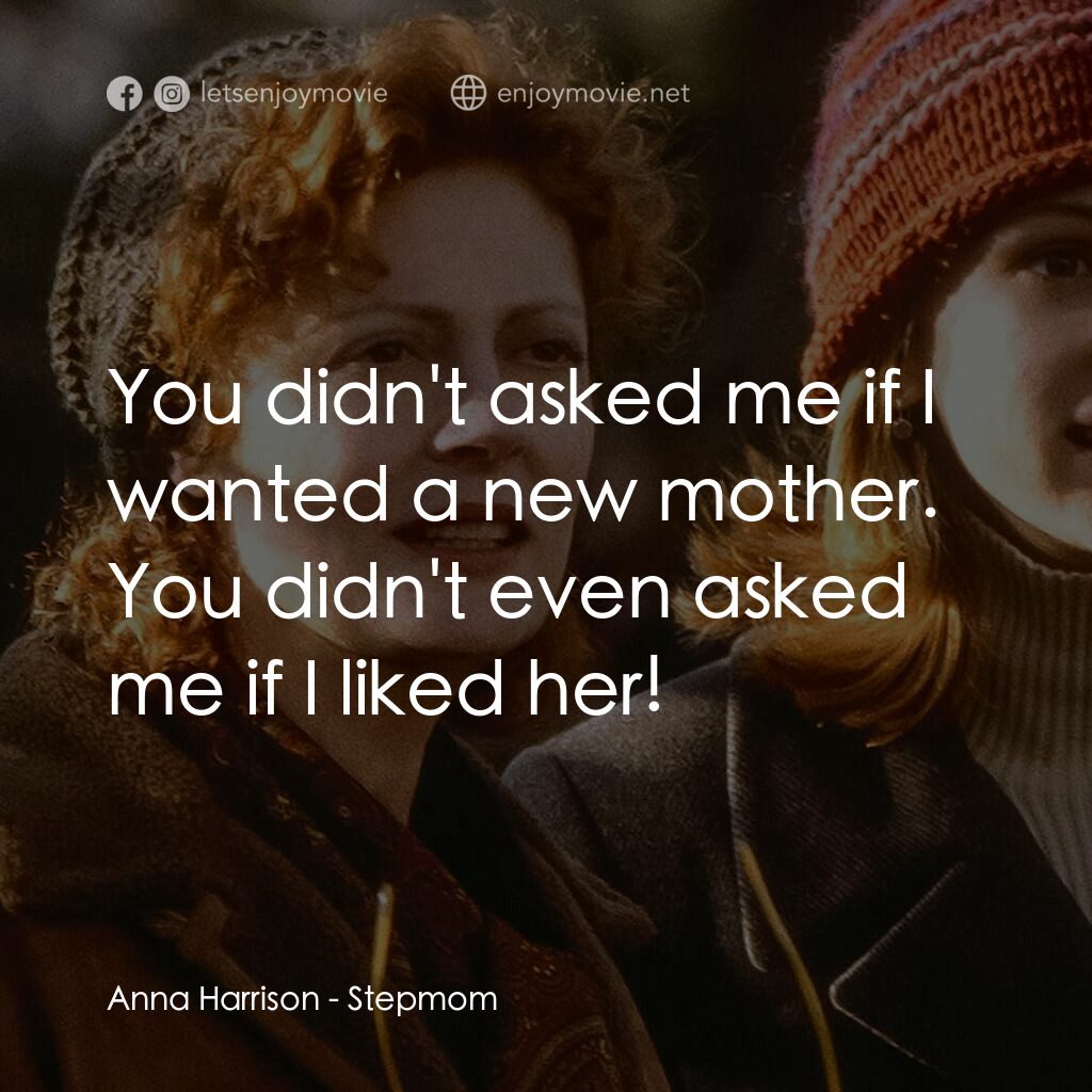 後備媽咪電影對白：Anna Harrison:  You didn't asked me if I wanted a new mother. You didn't even ask
