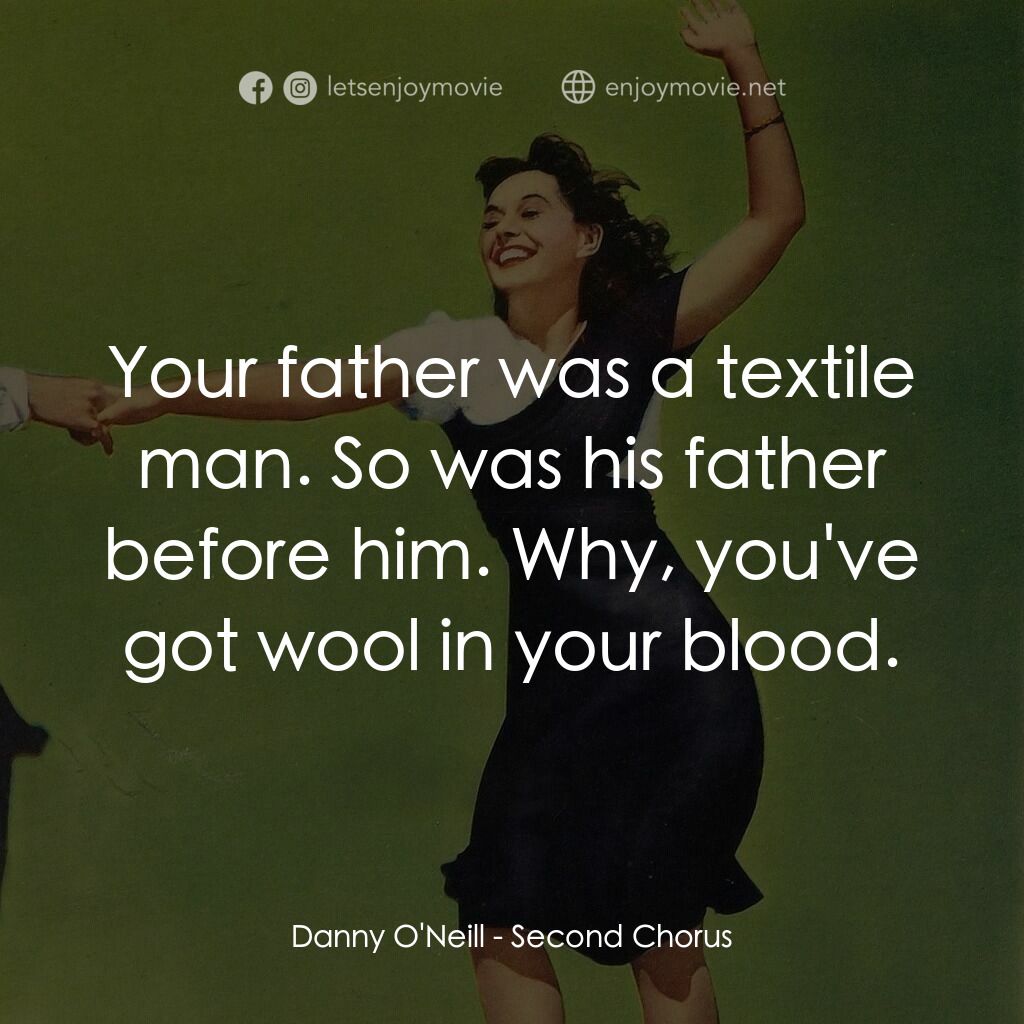 Second Chorus電影對白：Danny O'Neill:  Your father was a textile man. So was his father before him. Why,