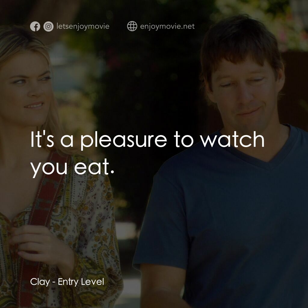 Entry Level電影對白：Clay:  It's a pleasure to watch you eat.