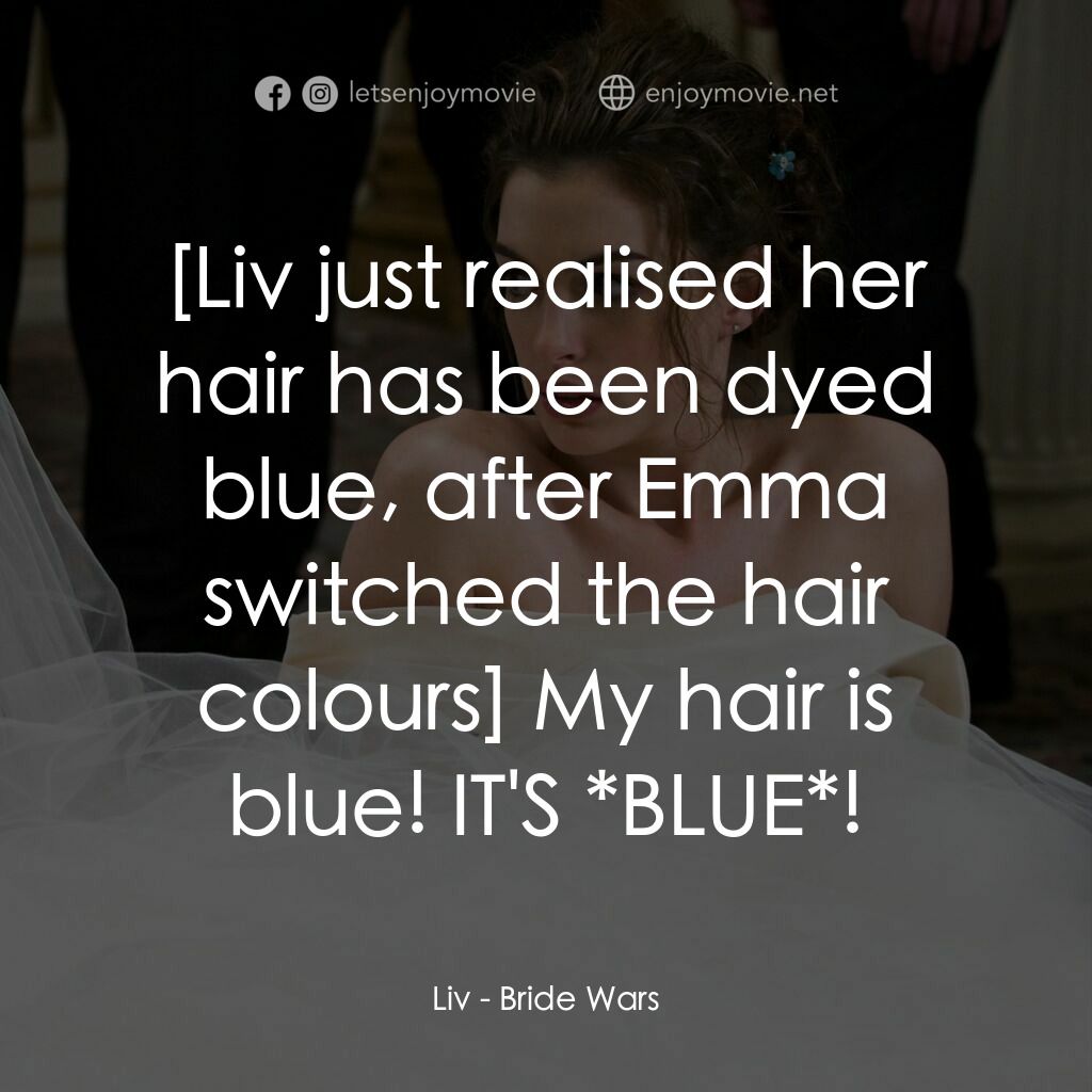 新娘大作戰電影對白：Liv:  My hair is blue! IT'S *BLUE*!