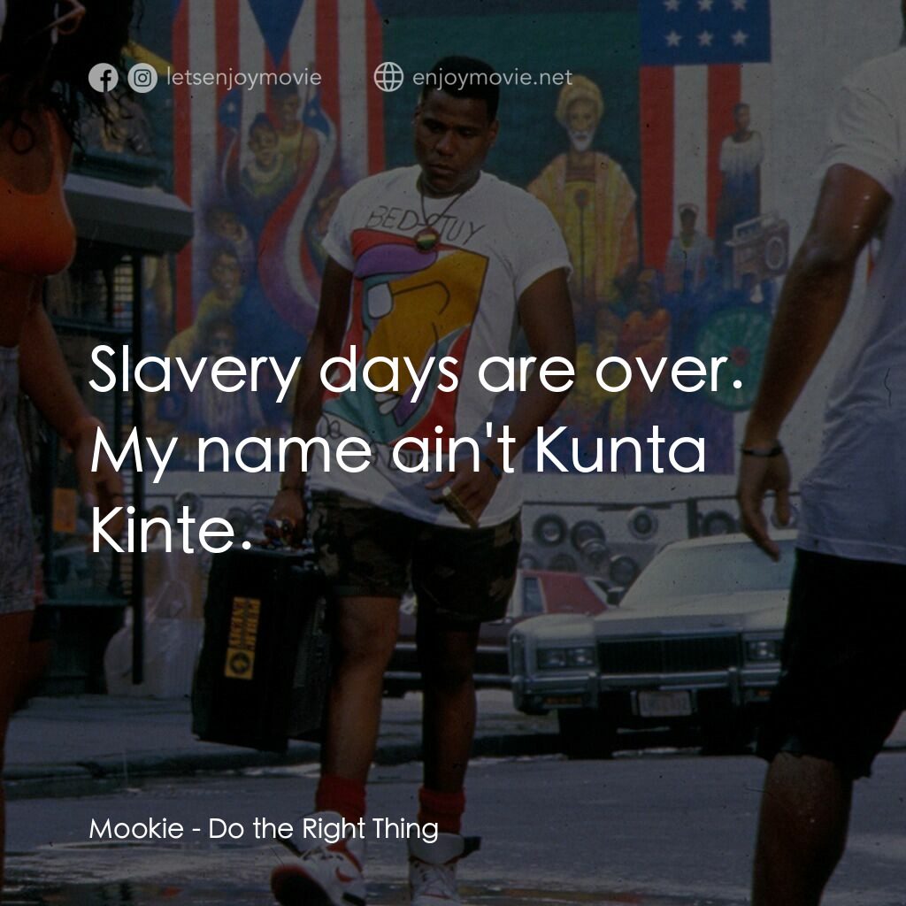 為所應為電影對白：Mookie:  Slavery days are over. My name ain't Kunta Kinte.