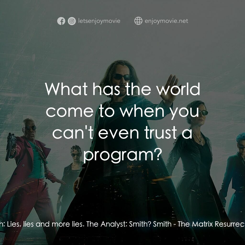 22世紀殺人網絡 復活次元電影對白：Smith:  Lies, lies and more lies. The Analyst:  Smith? Smith:  What has the world