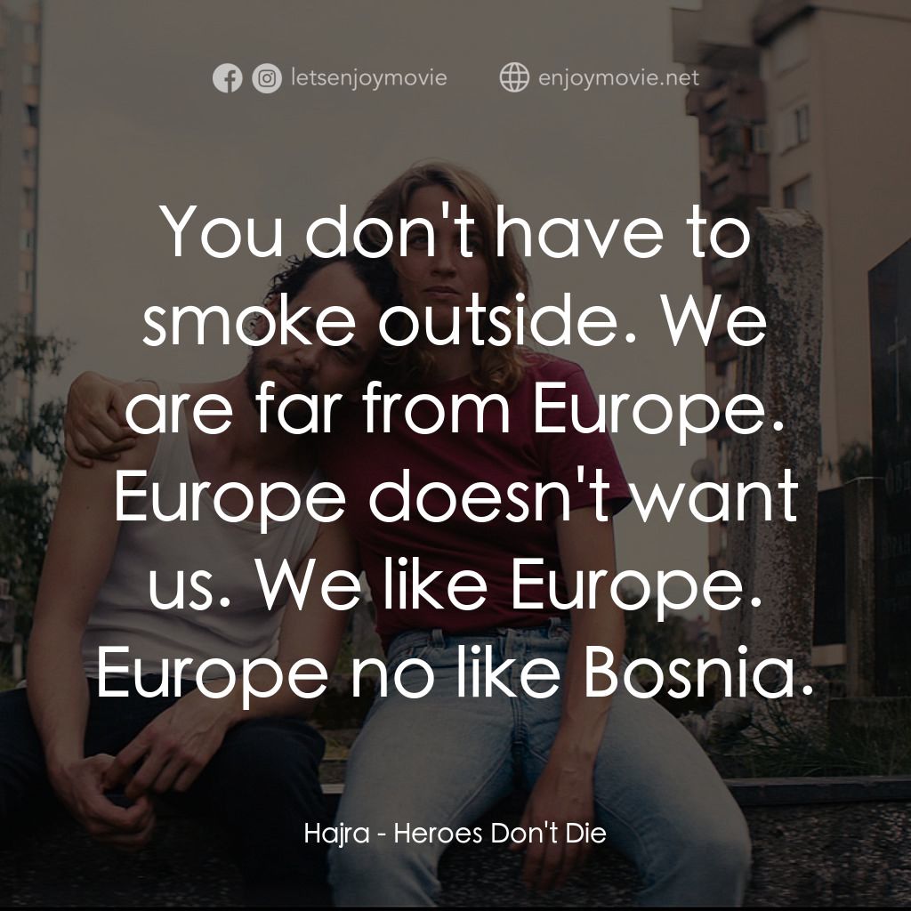 前世的謎樣旅程經典對白：Hajra: You don't have to smoke outside. We are far from Europe. Europe doesn't want us. We li