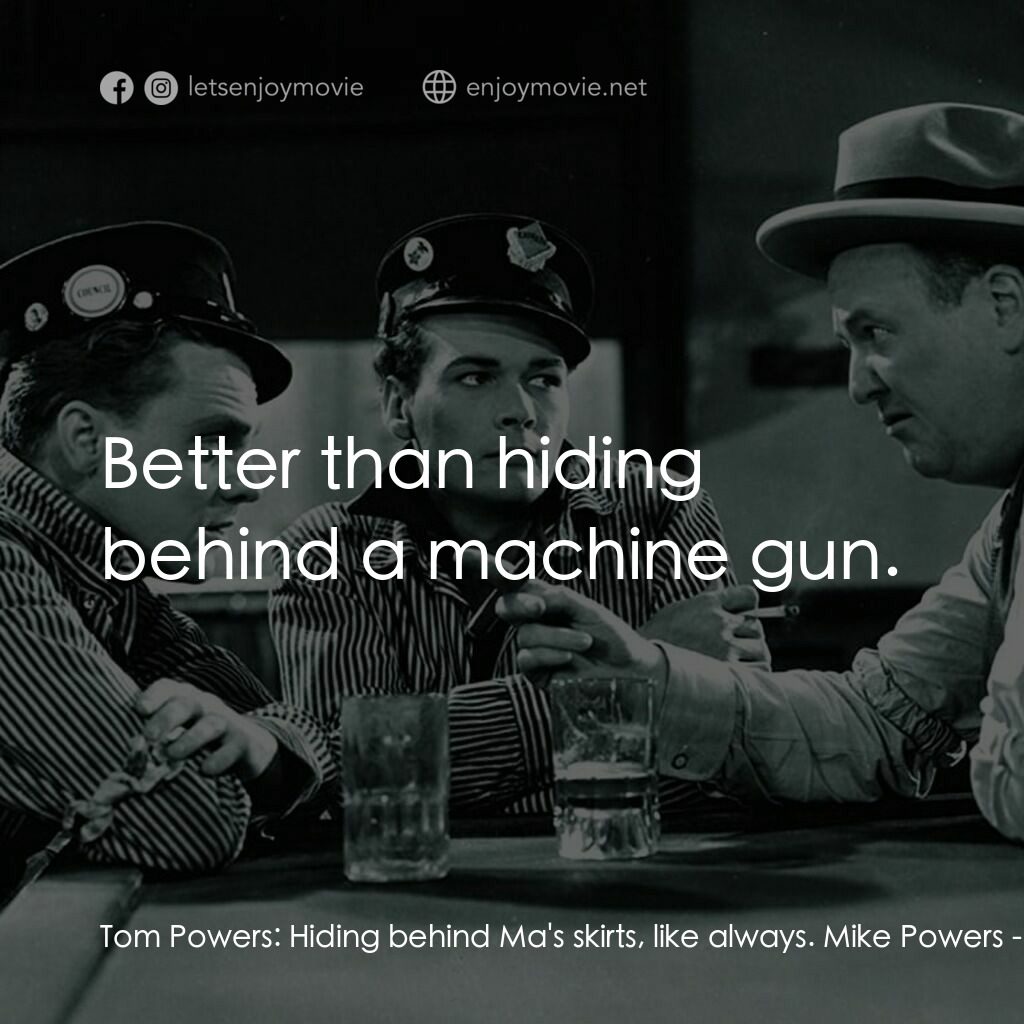 The Public Enemy電影對白：Tom Powers:  Hiding behind Ma's skirts, like always. Mike Powers:  Better than hi