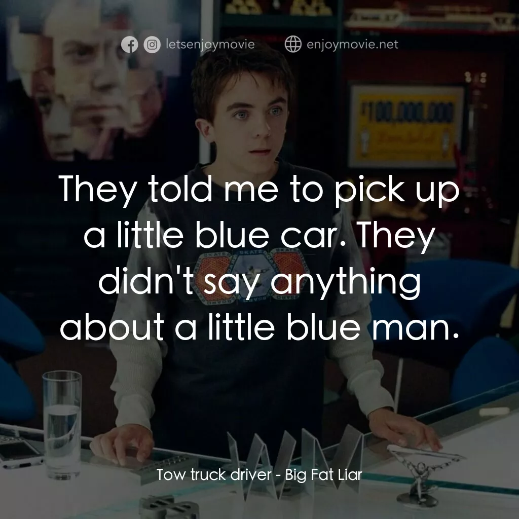 大謊言家電影對白：Tow truck driver:  They told me to pick up a little blue car. They didn't say any