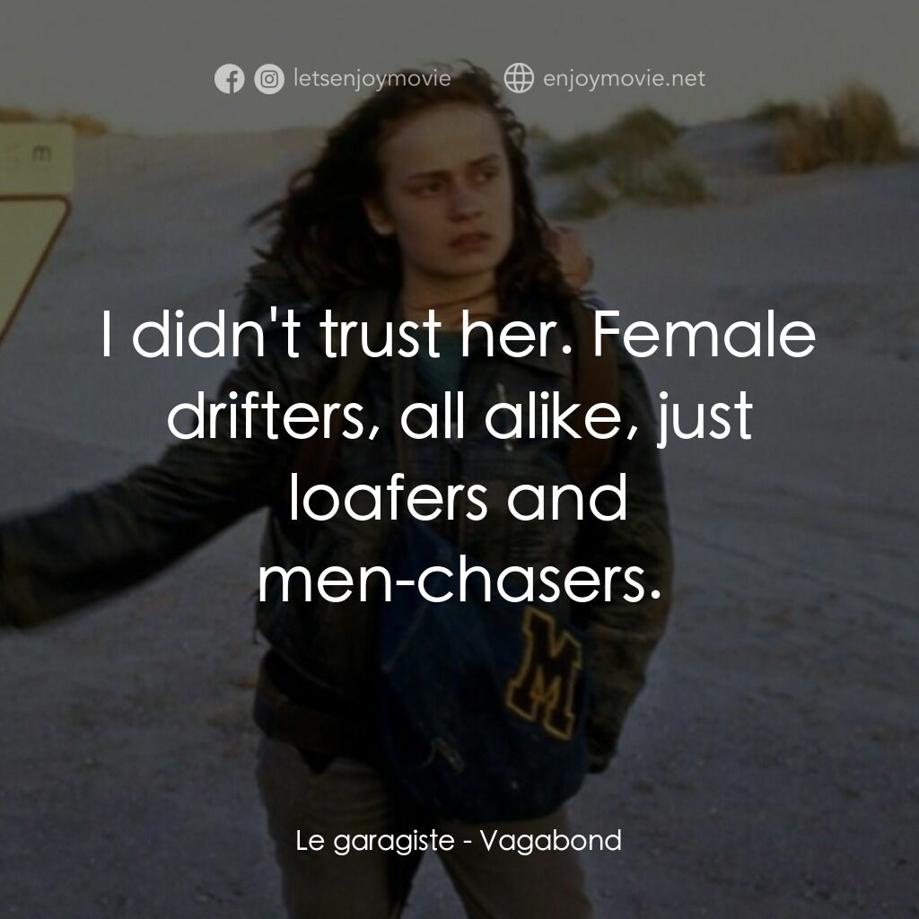 無法無家電影對白：Le garagiste:  I didn't trust her. Female drifters, all alike, just loafers and m
