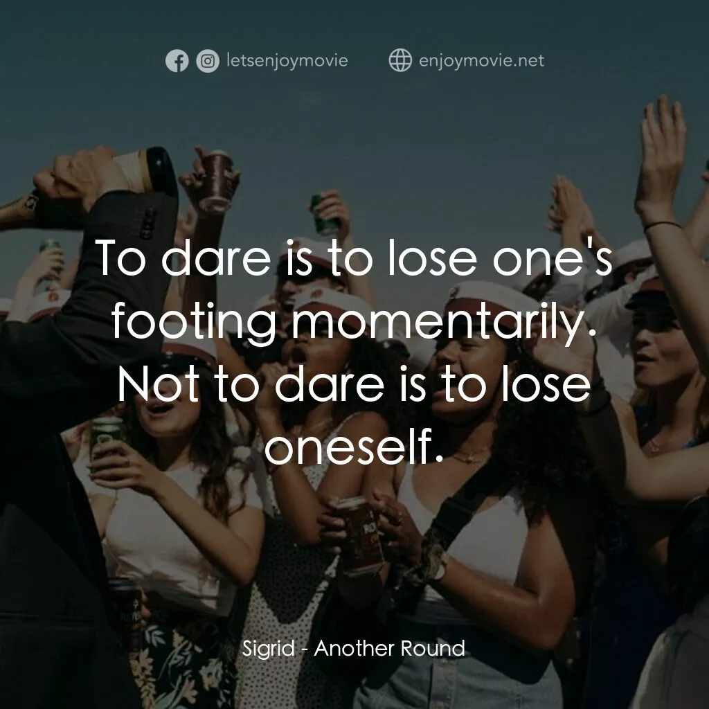 醉美的一課電影對白：Sigrid:  To dare is to lose one's footing momentarily. Not to dare is to lose one