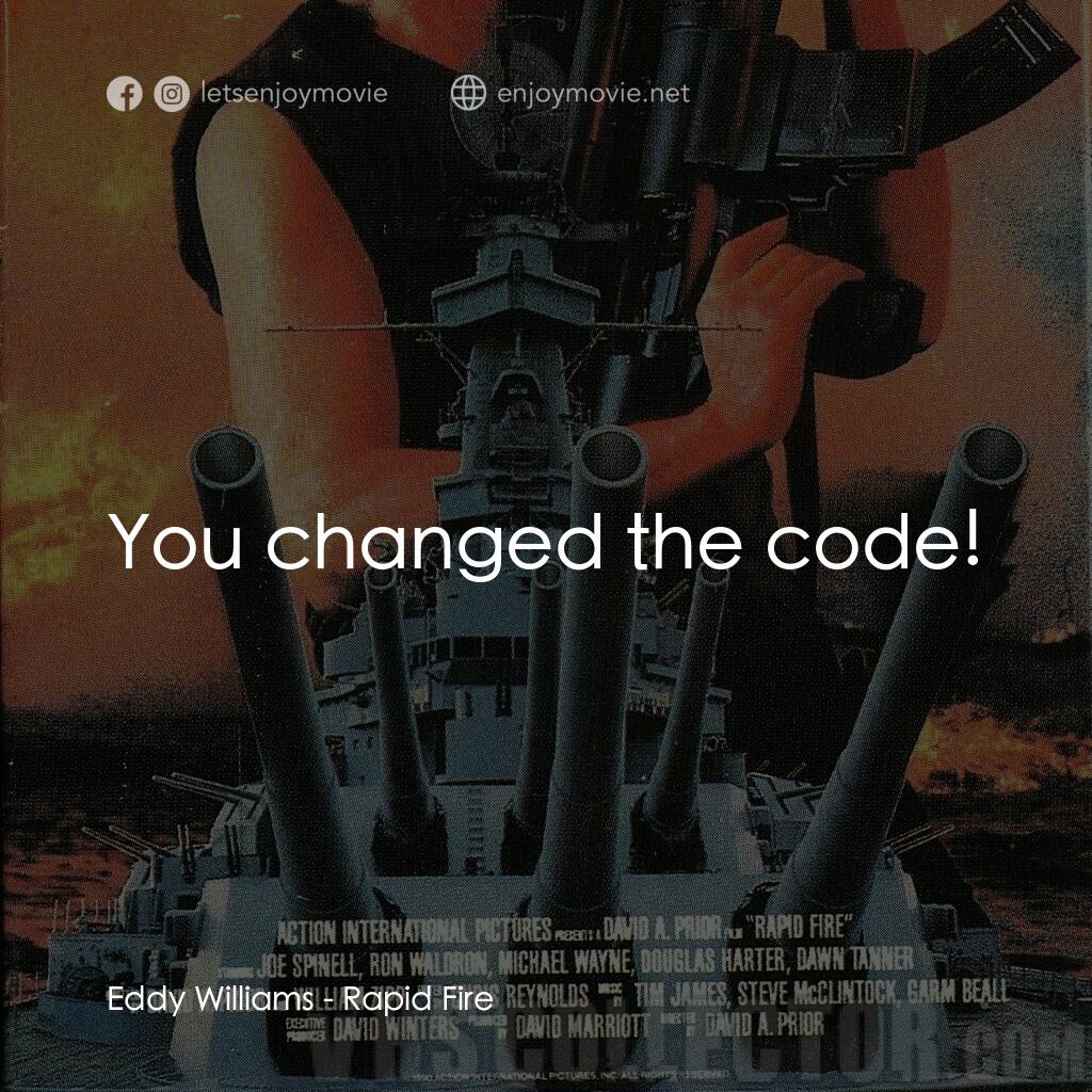 Rapid Fire電影對白：Eddy Williams:  You changed the code!