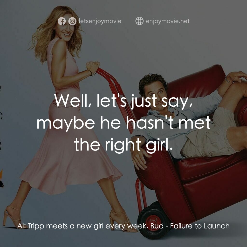 踢走住家男電影對白：Al:  Tripp meets a new girl every week. Bud:  Well, let's just say, maybe he hasn