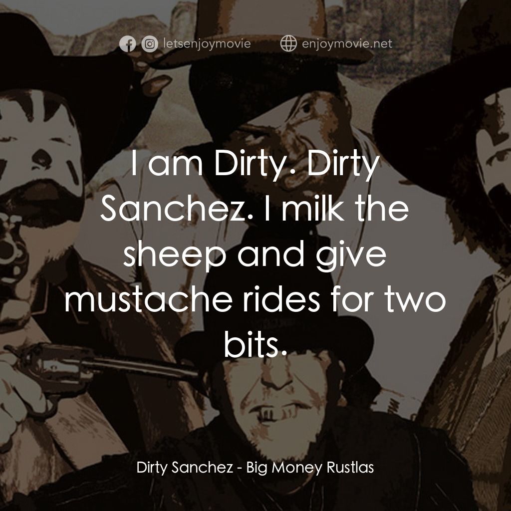 Big Money Rustlas電影對白：Dirty Sanchez: I am Dirty. Dirty Sanchez. I milk the sheep and give mustache ride