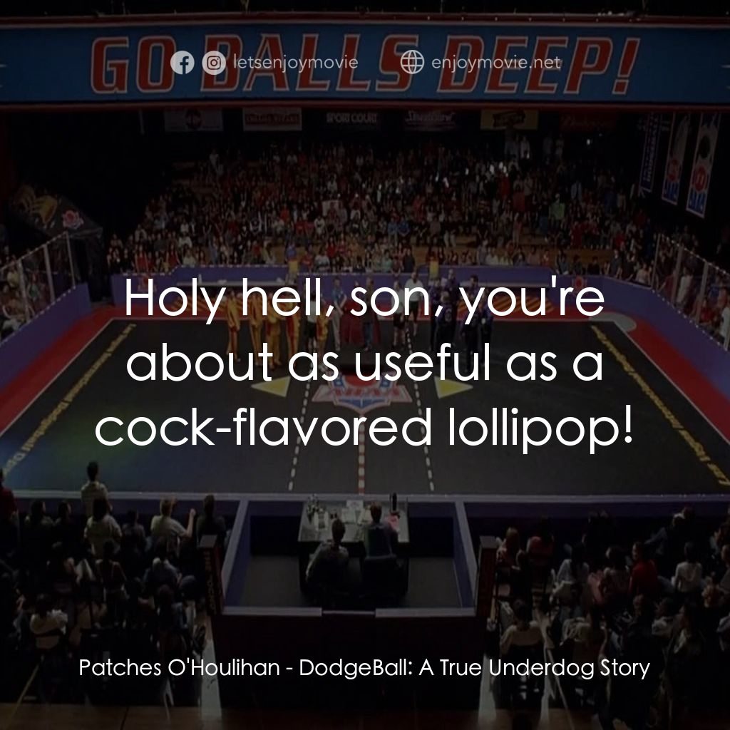 鐵男躲避球經典對白：Patches O'Houlihan: Holy hell, son, you're about as useful as a cock-flavored lollipop!