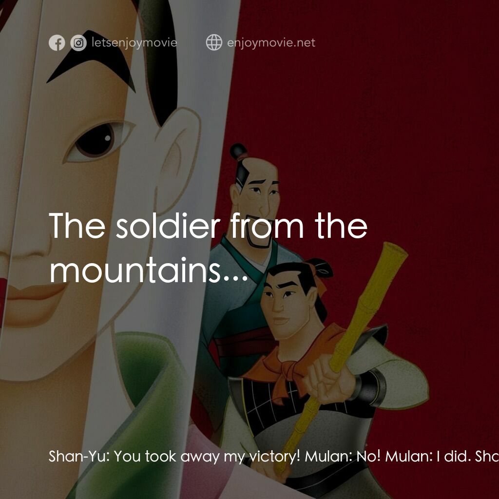 花木蘭電影對白：Shan-Yu:  You took away my victory! Mulan:  No! Mulan:  I did. Shan-Yu:  The sold