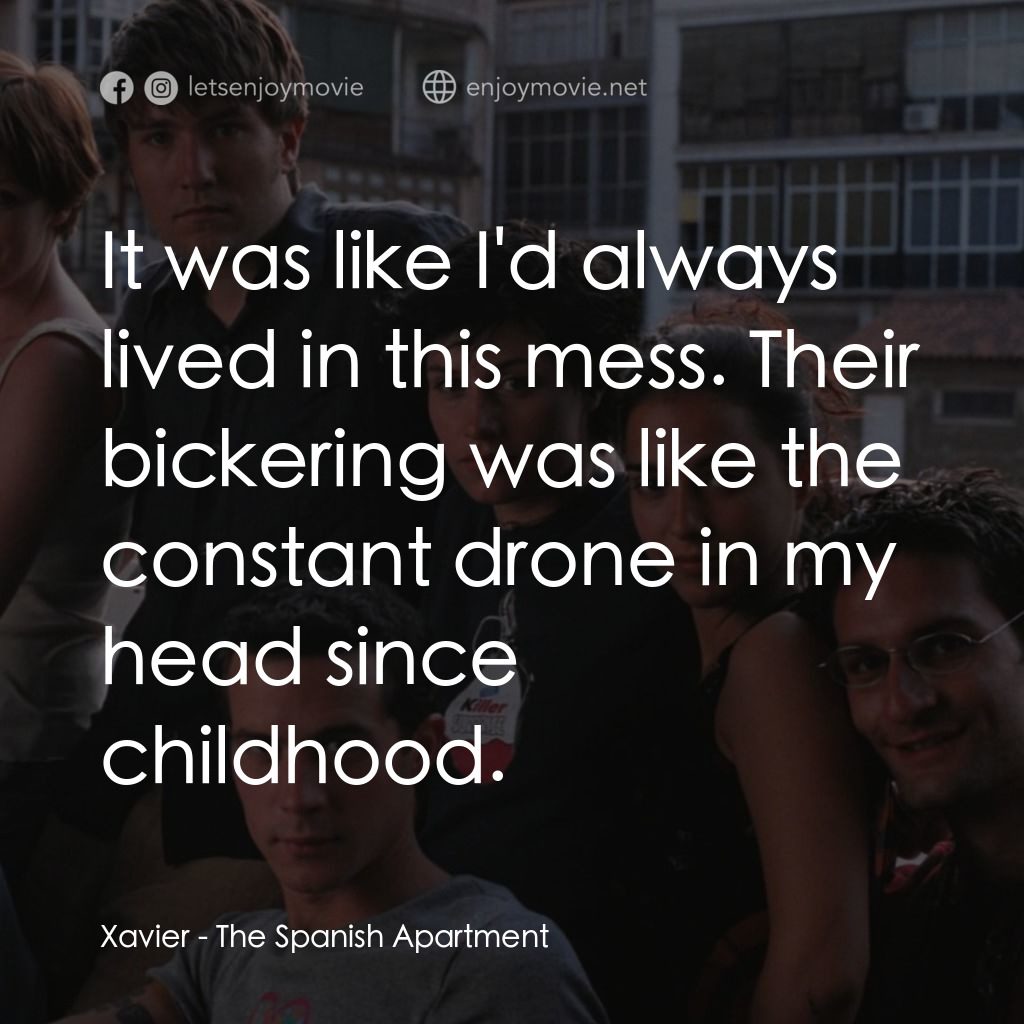 西班牙公寓電影對白：Xavier: It was like I'd always lived in this mess. Their bickering was like the c