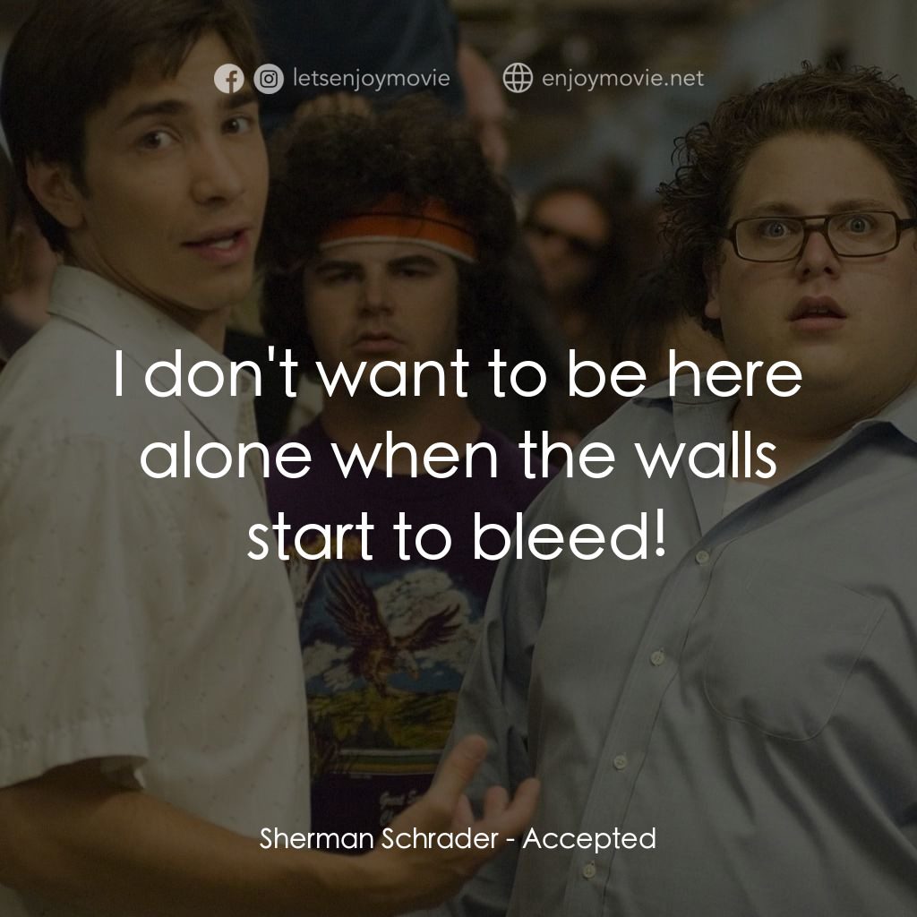 錄取通知電影對白：Sherman Schrader: I don't want to be here alone when the walls start to bleed!