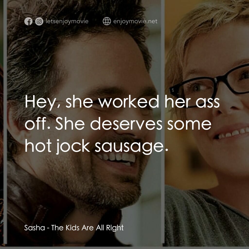 非單親關係電影對白：Sasha:  Hey, she worked her ass off. She deserves some hot jock sausage.