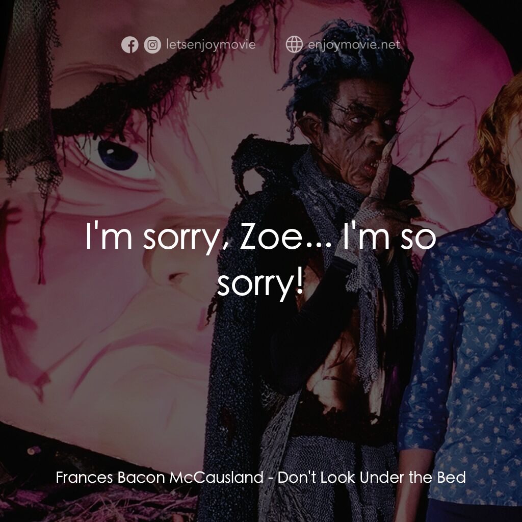 是誰在嚇我？電影對白：Frances Bacon McCausland:  I'm sorry, Zoe... I'm so sorry!