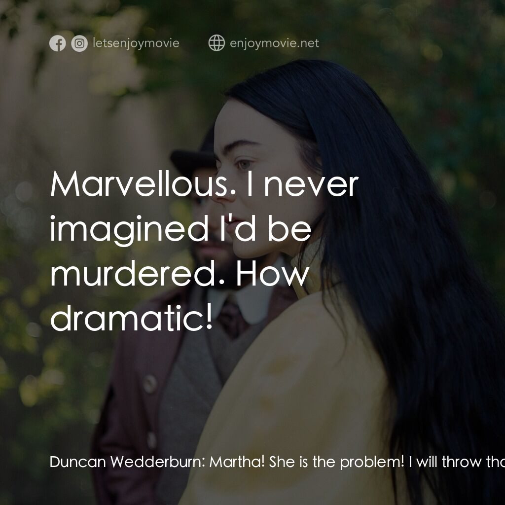 可憐的東西電影對白：Duncan Wedderburn:  Martha! She is the problem! I will throw that fucking perfume