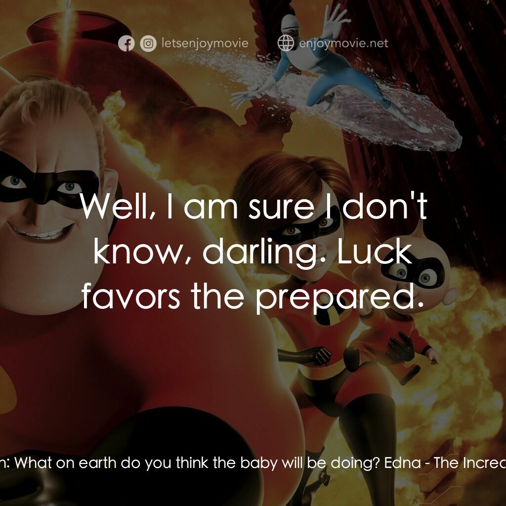 超人特工隊電影對白：Helen:  What on earth do you think the baby will be doing? Edna:  Well, I am sure