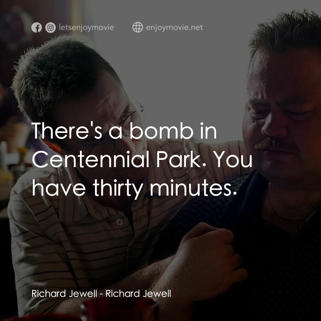 李察·朱威爾事件電影對白：Richard Jewell:  There's a bomb in Centennial Park. You have thirty minutes.