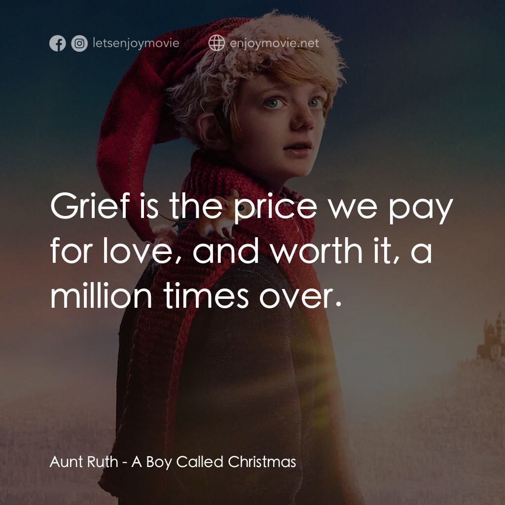 聖誕男孩經典對白：Aunt Ruth: Grief is the price we pay for love, and worth it, a million times over.