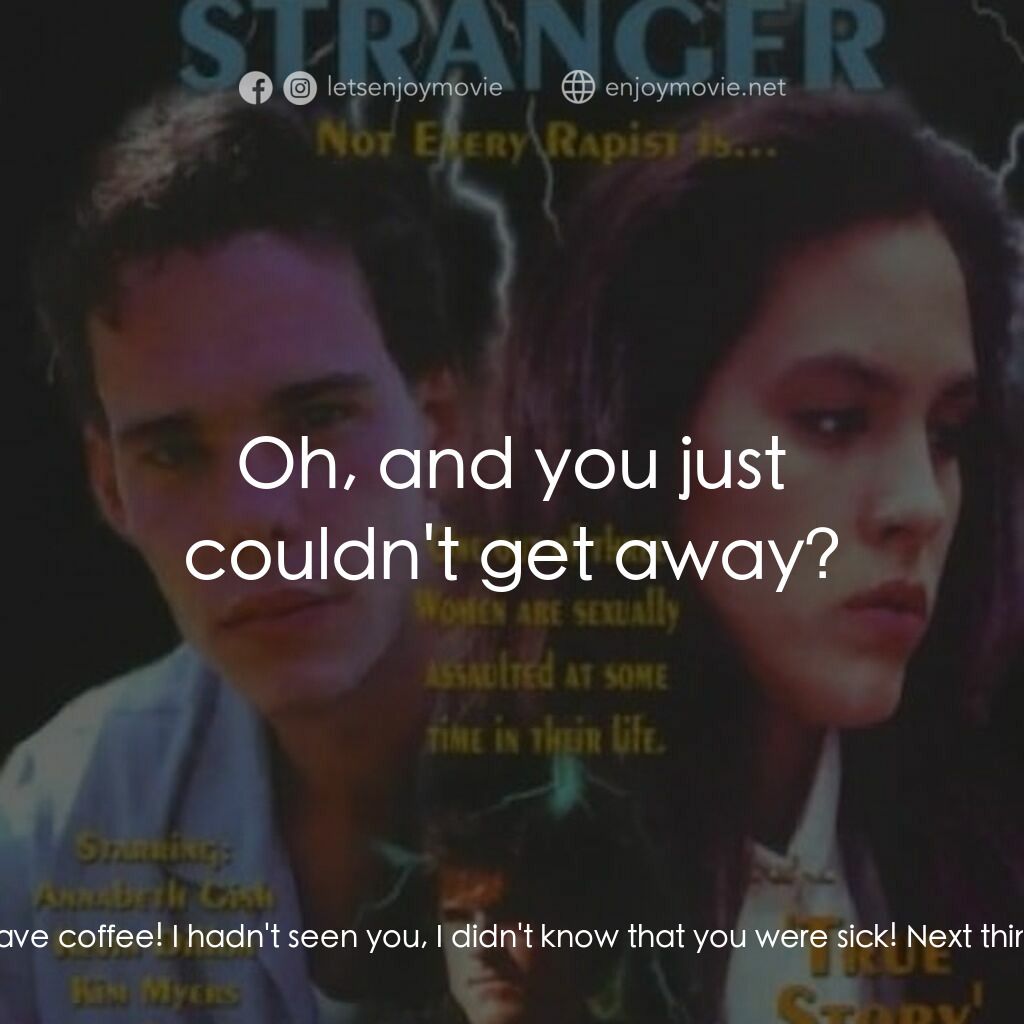 強奸之戀電影對白：Lyn McKenna:  He told me you were gonna be there - we were all gone have coffee! 