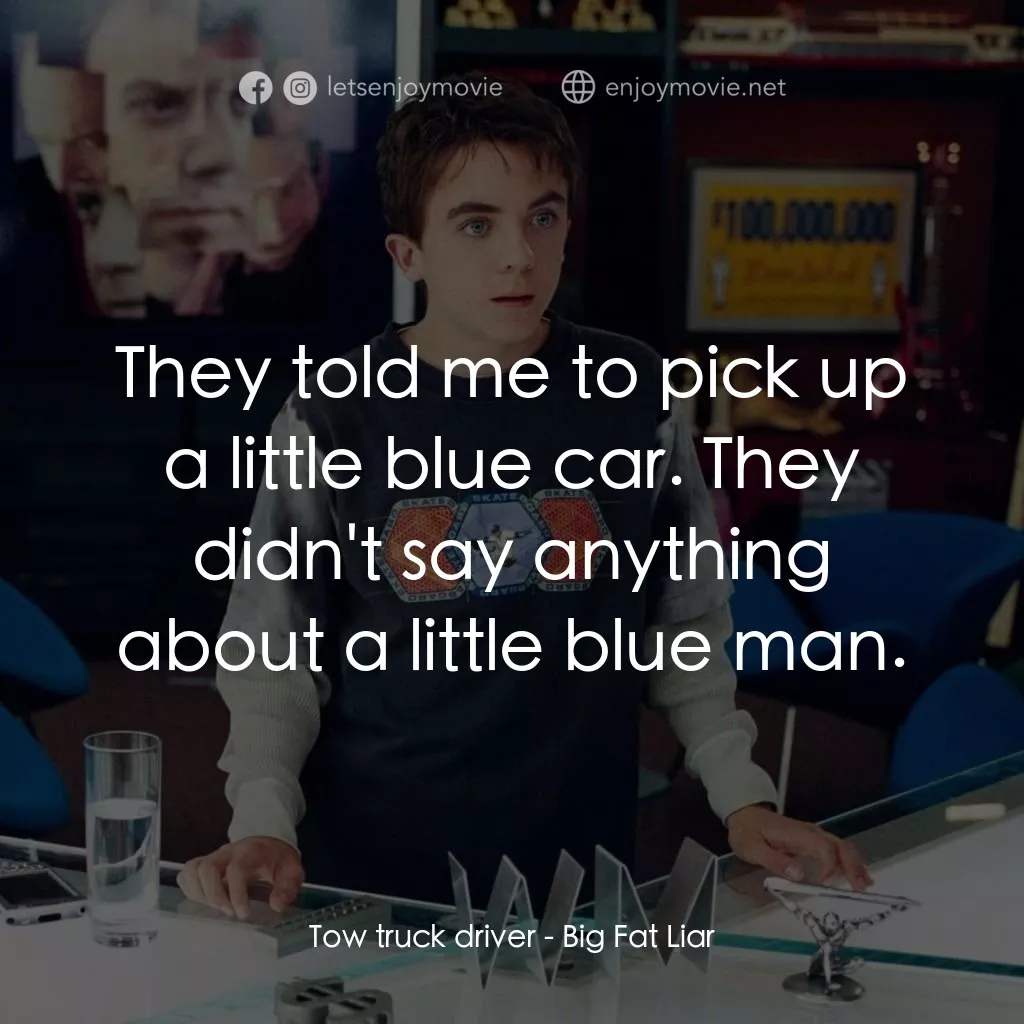 大謊言家電影對白：Tow truck driver: They told me to pick up a little blue car. They didn't say anyt