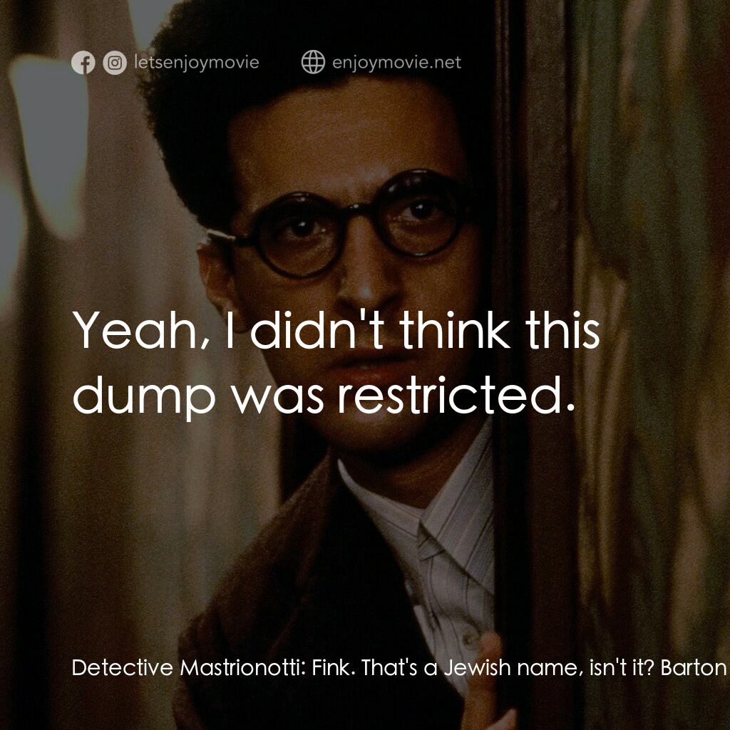 巴頓芬克電影對白：Detective Mastrionotti:  Fink. That's a Jewish name, isn't it? Barton Fink:  Yeah