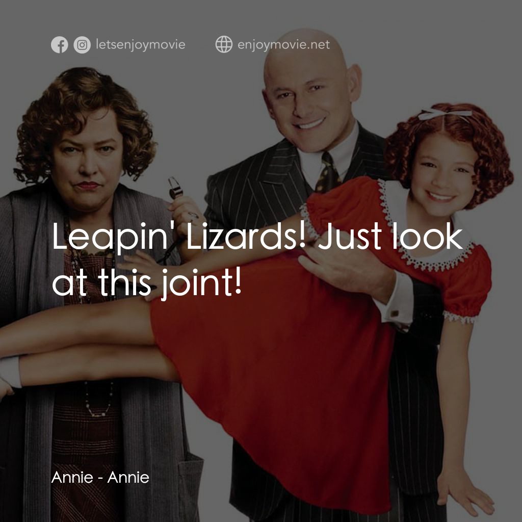 安妮電影對白：Annie: Leapin' Lizards! Just look at this joint!