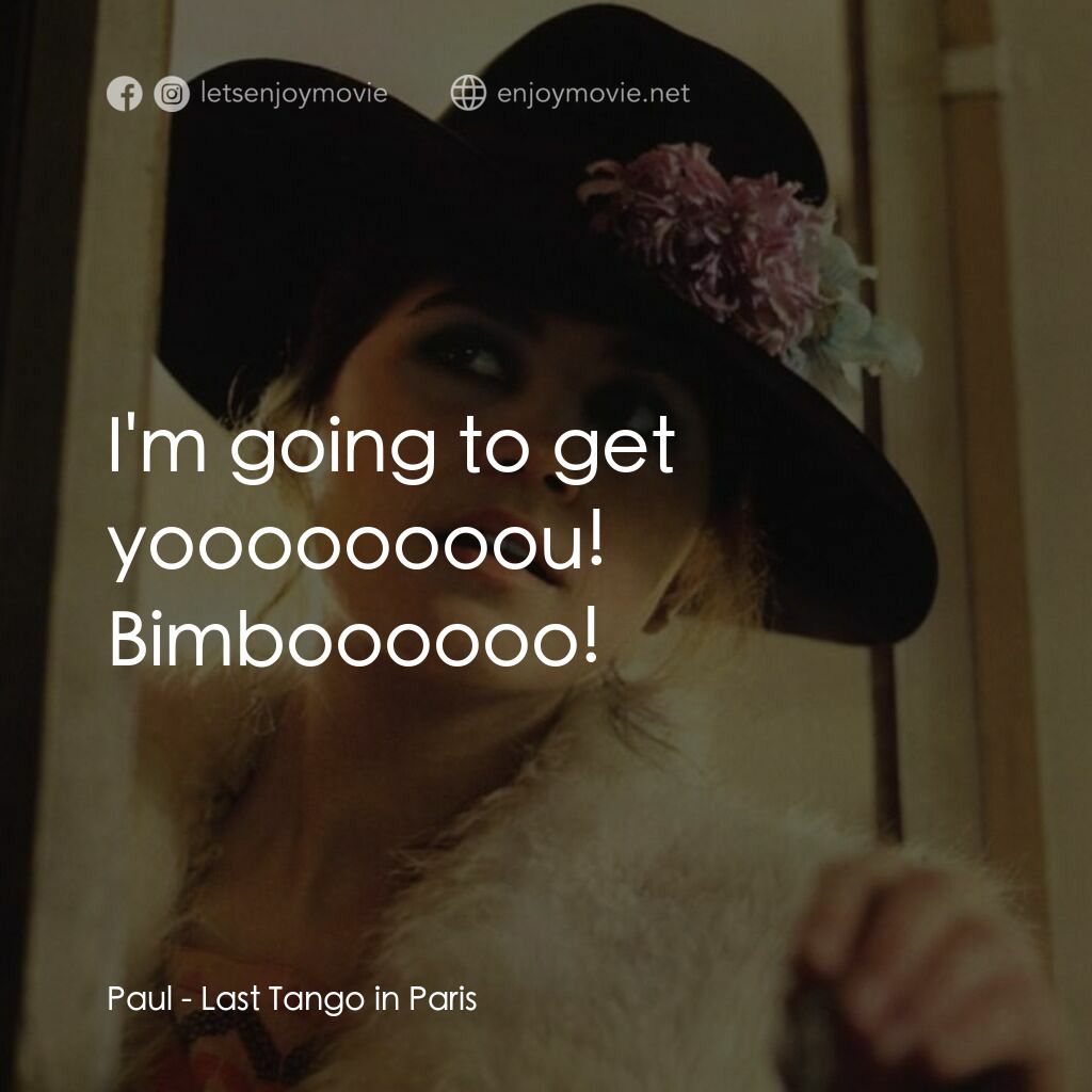 巴黎最後探戈電影對白：Paul:  I'm going to get yoooooooou! Bimboooooo!
