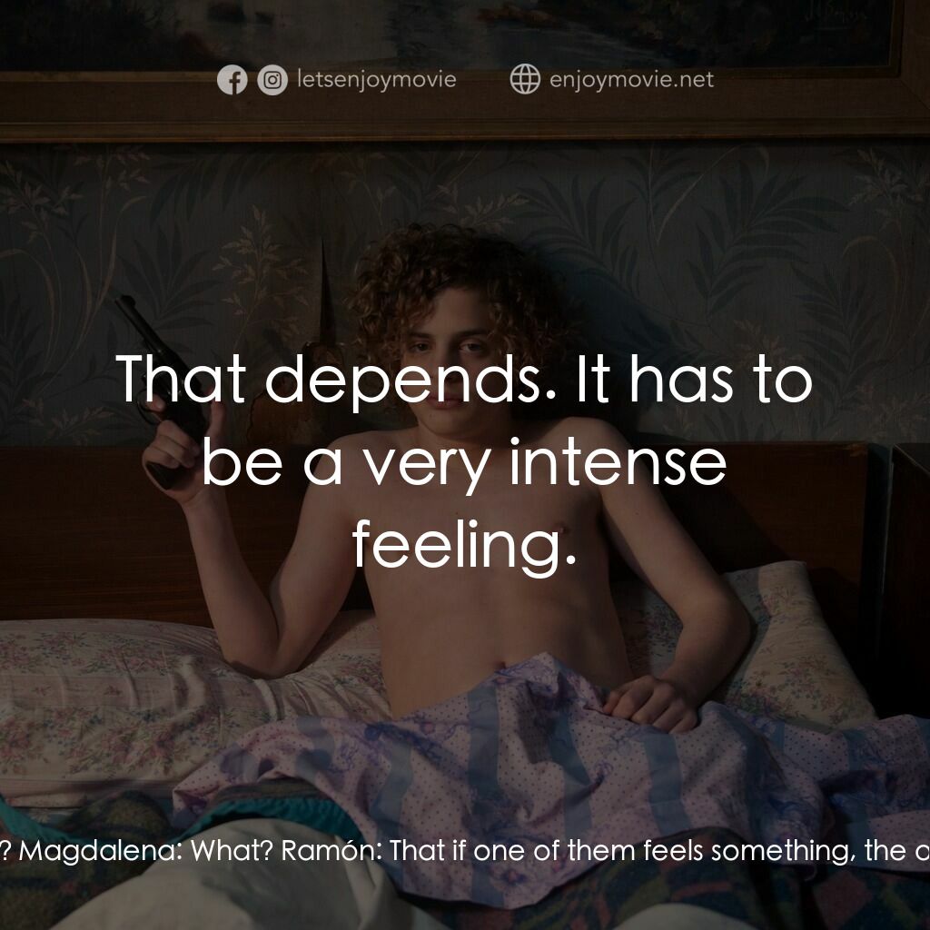 愛殺罪天使電影對白：Ramón:  Is it true what they say about twins? Magdalena:  What? Ramón:  That if o