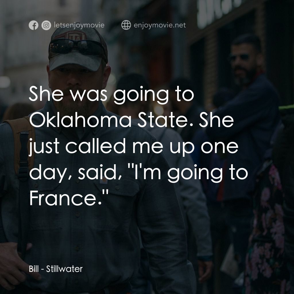 止水電影對白：Bill: She was going to Oklahoma State. She just called me up one day, said, 