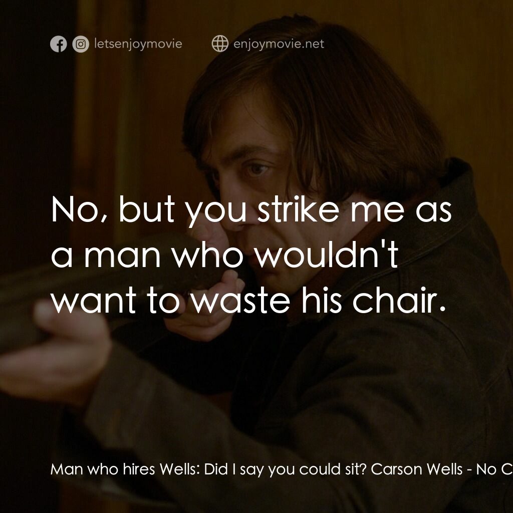二百萬奪命奇案電影對白：Man who hires Wells:  Did I say you could sit? Carson Wells:  No, but you strike 