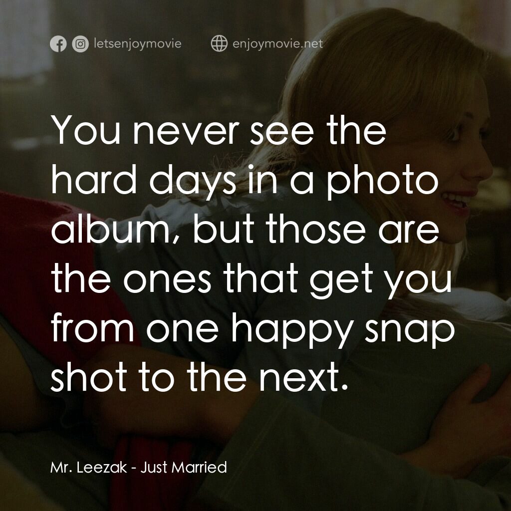 玩串婚後事電影對白：Mr. Leezak:  You never see the hard days in a photo album, but those are the ones
