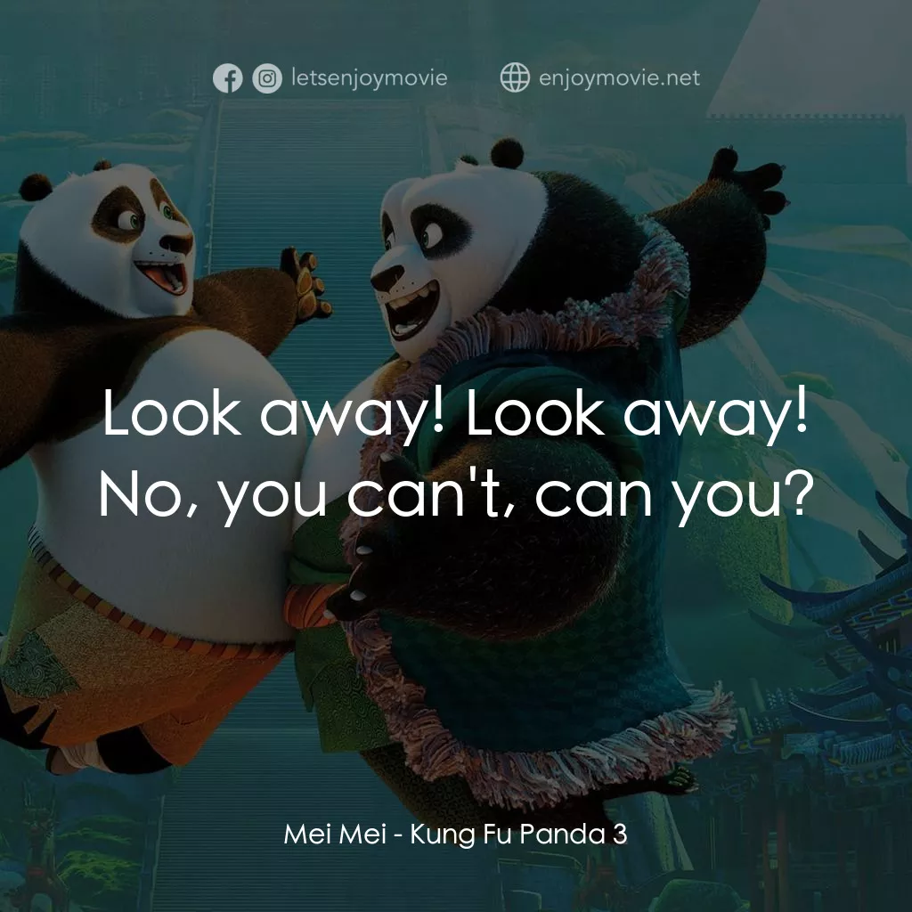 功夫熊貓 3電影對白：Mei Mei: Look away! Look away! No, you can't, can you?