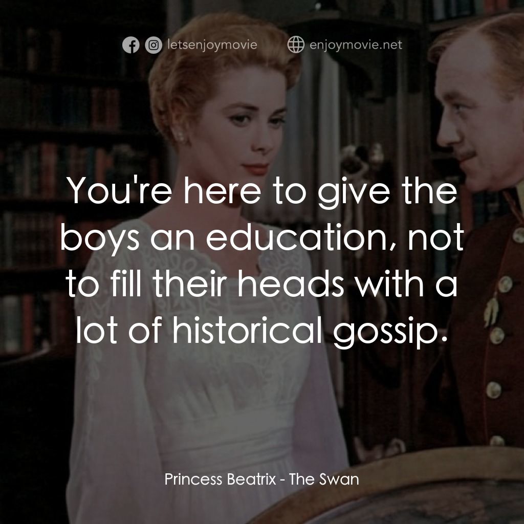 天鵝公主電影對白：Princess Beatrix: You're here to give the boys an education, not to fill their he