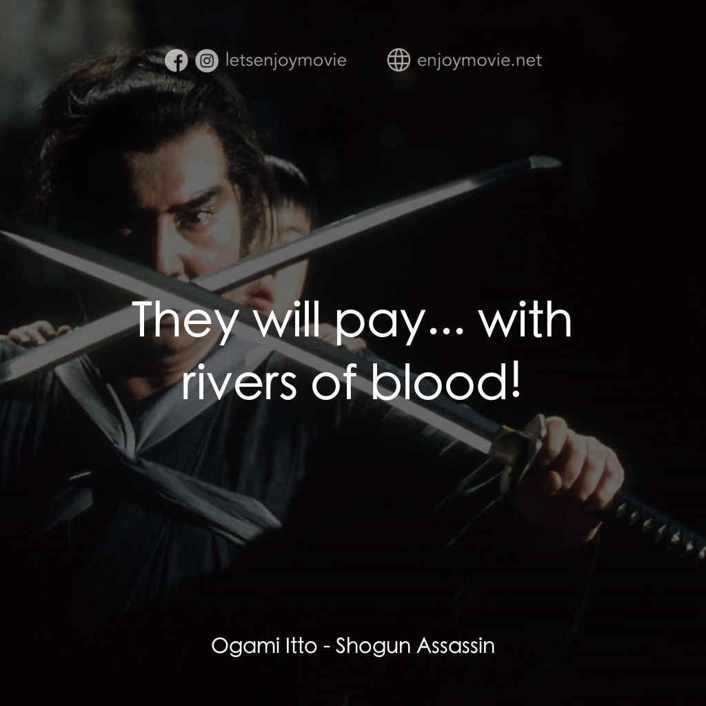 刺殺大將軍電影對白：Ogami Itto: They will pay... with rivers of blood!