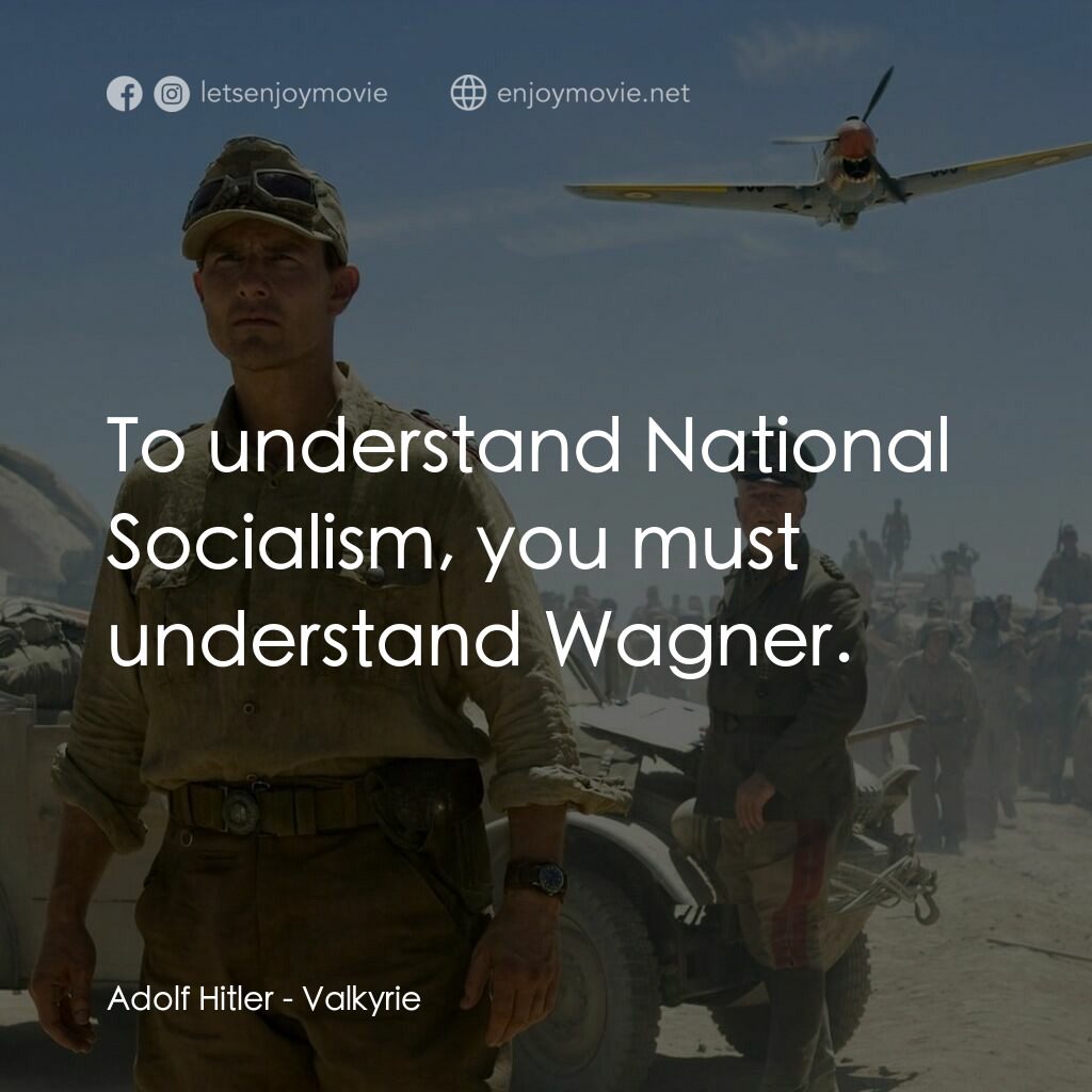 華爾基利暗殺行動電影對白：Adolf Hitler:  To understand National Socialism, you must understand Wagner.