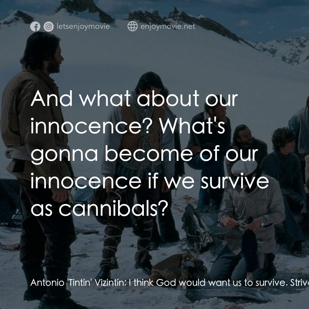 我們要活著回去電影對白：Antonio 'Tintín' Vizintín:  I think God would want us to survive. Strive to live.