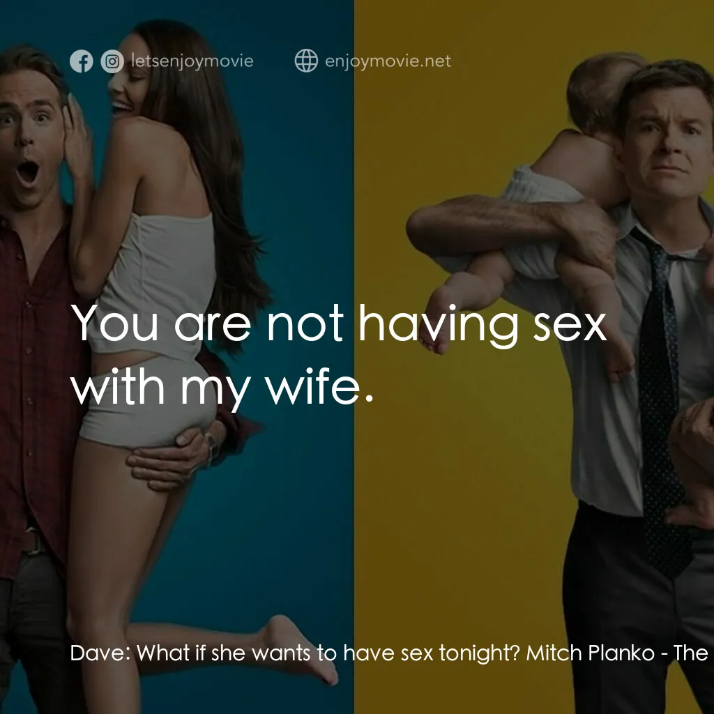 死黨兜亂檔電影對白：Dave:  What if she wants to have sex tonight? Mitch Planko:  You are not having s