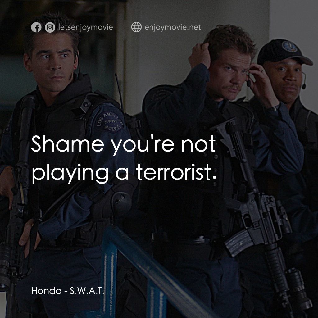 反恐特警組 S.W.A.T.電影對白：Hondo: Shame you're not playing a terrorist.