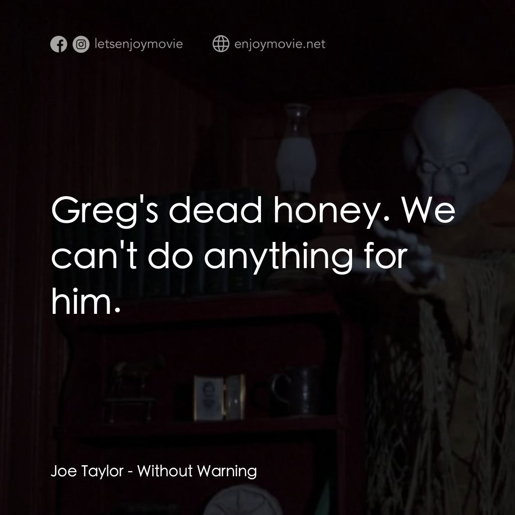 不豫警告電影對白：Joe Taylor: Greg's dead honey. We can't do anything for him.