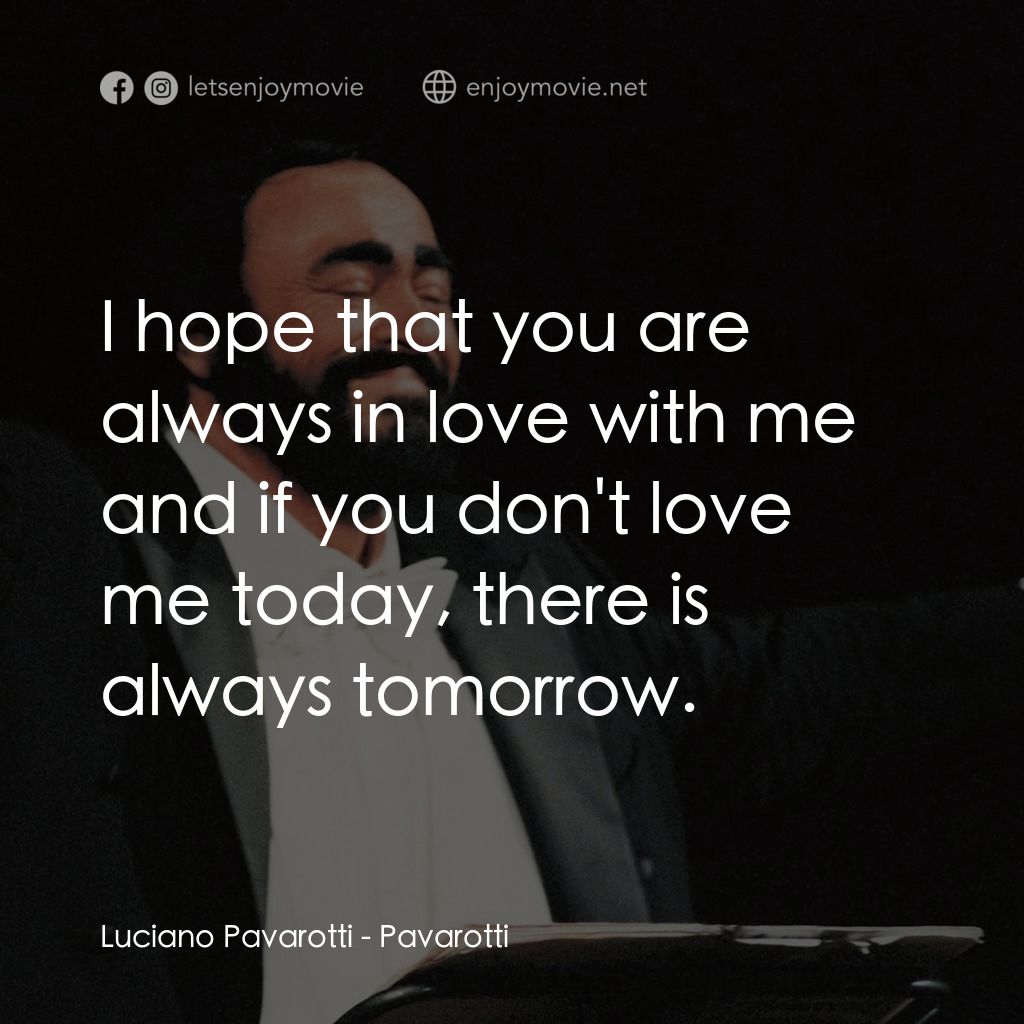巴伐洛堤: 歌劇人生電影對白：Luciano Pavarotti: I hope that you are always in love with me and if you don't lo