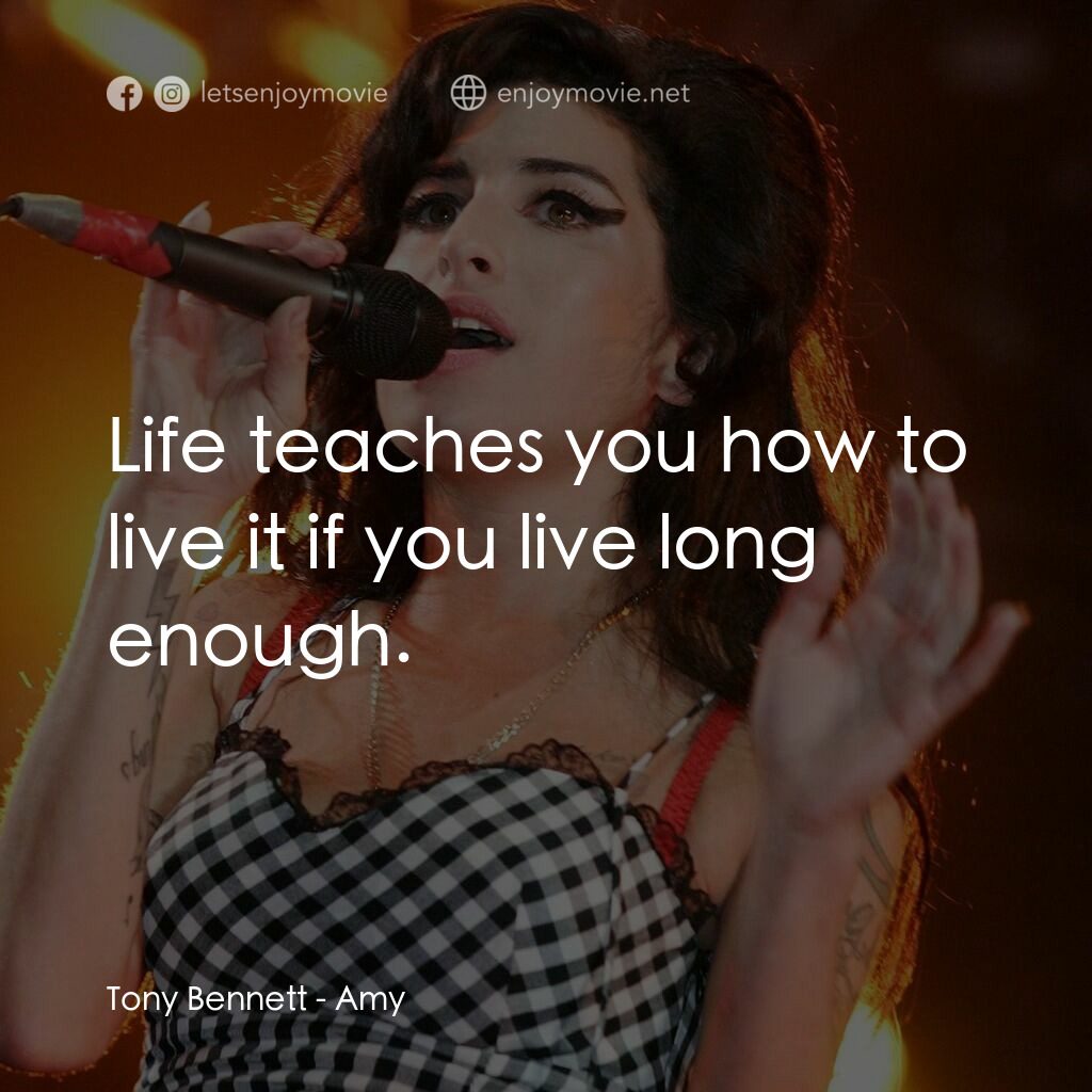AMY電影對白：Tony Bennett:  Life teaches you how to live it if you live long enough.