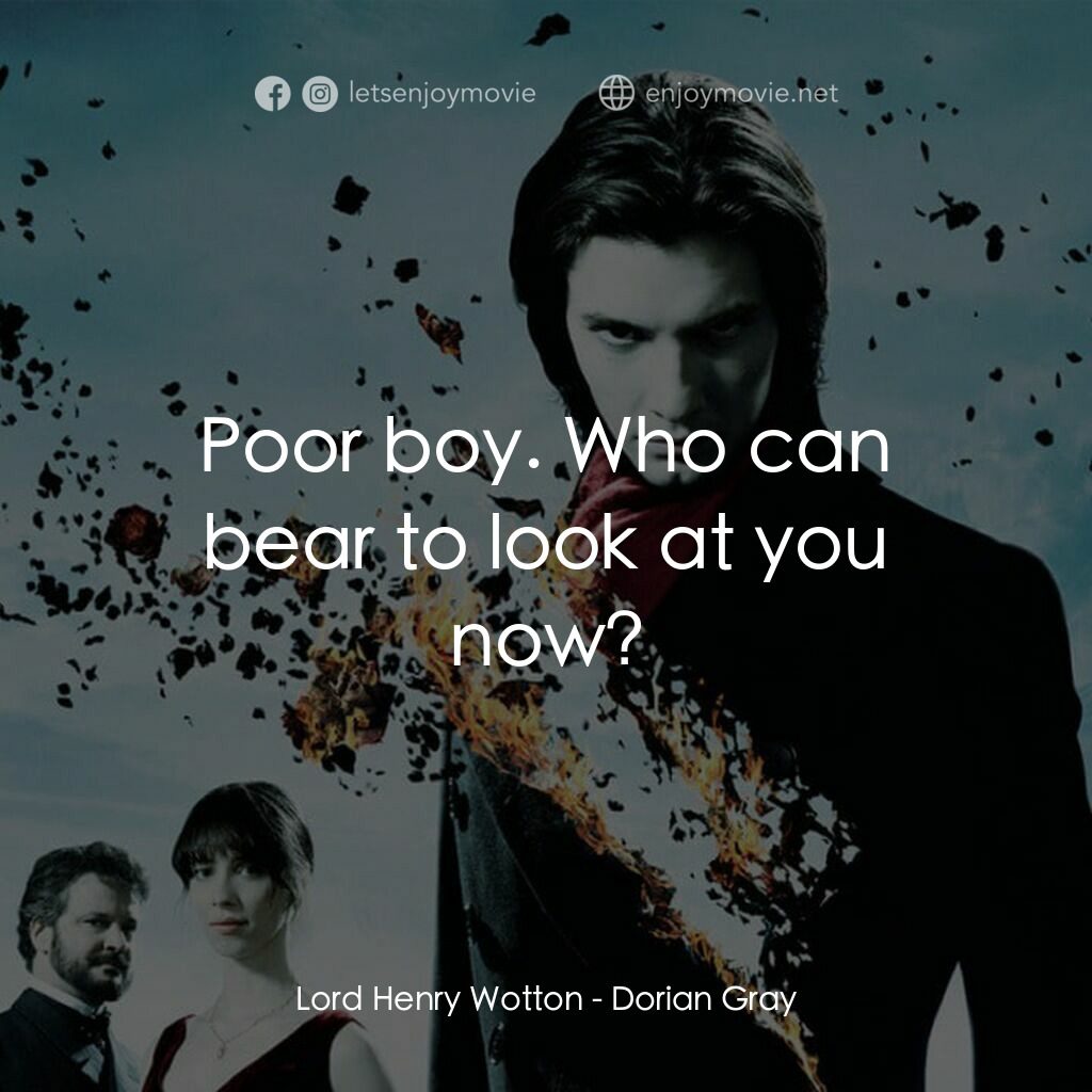 不死魔咒電影對白：Lord Henry Wotton:  Poor boy. Who can bear to look at you now?