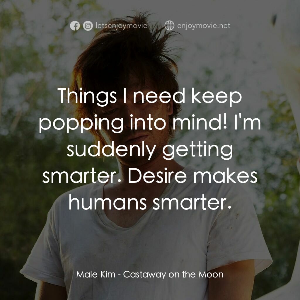 金氏漂流記電影對白：Male Kim:  Things I need keep popping into mind! I'm suddenly getting smarter. De