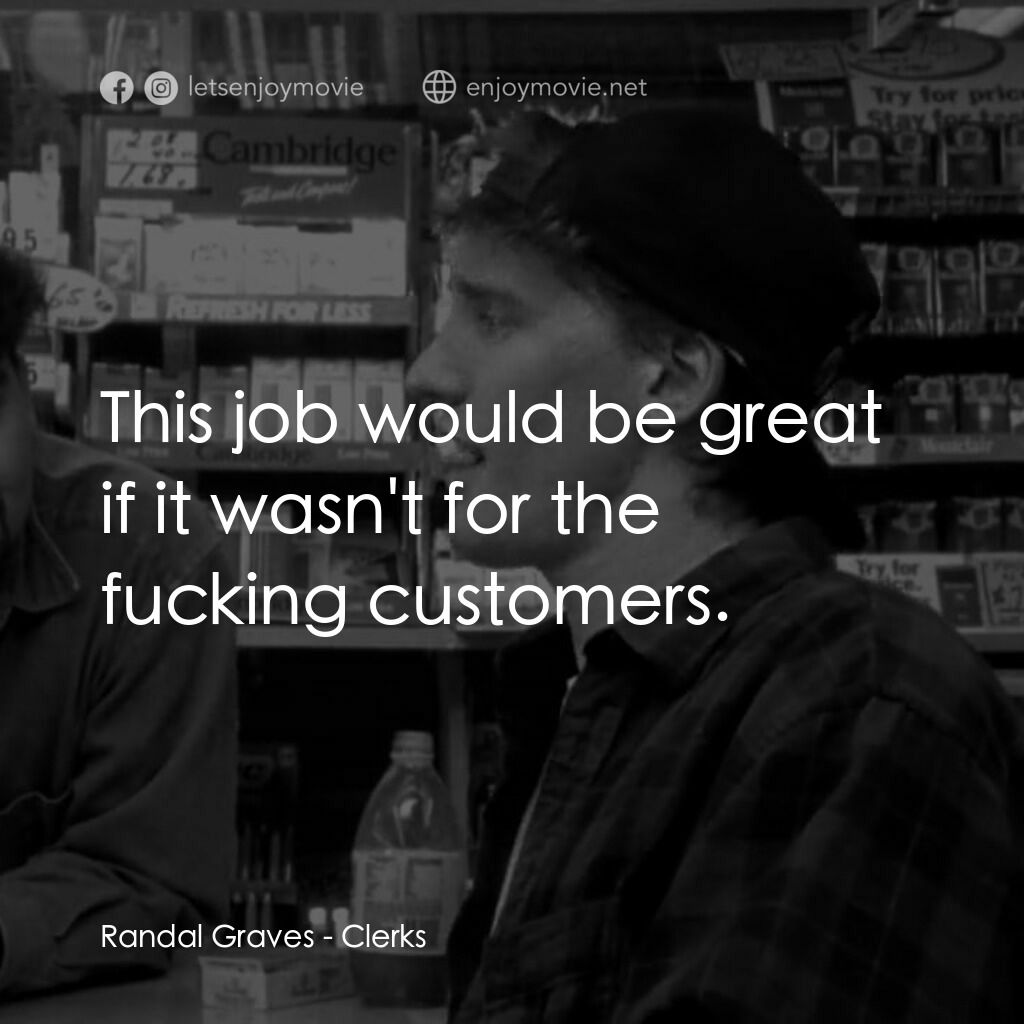 瘋狂店員電影對白：Randal Graves:  This job would be great if it wasn't for the fucking customers.