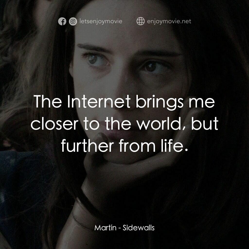 在人海中遇見你電影對白：Martín:  The Internet brings me closer to the world, but further from life.