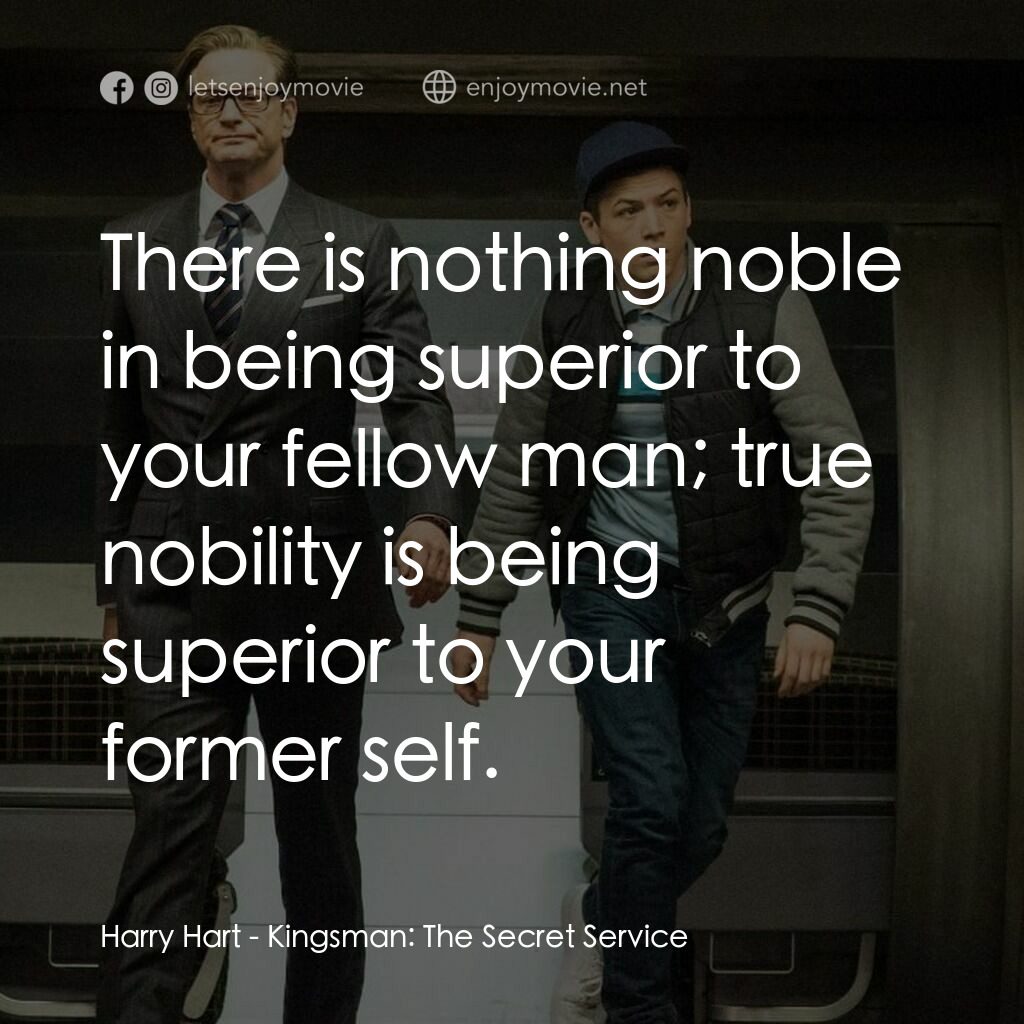 金牌特務電影對白：Harry Hart:  There is nothing noble in being superior to your fellow man; true no