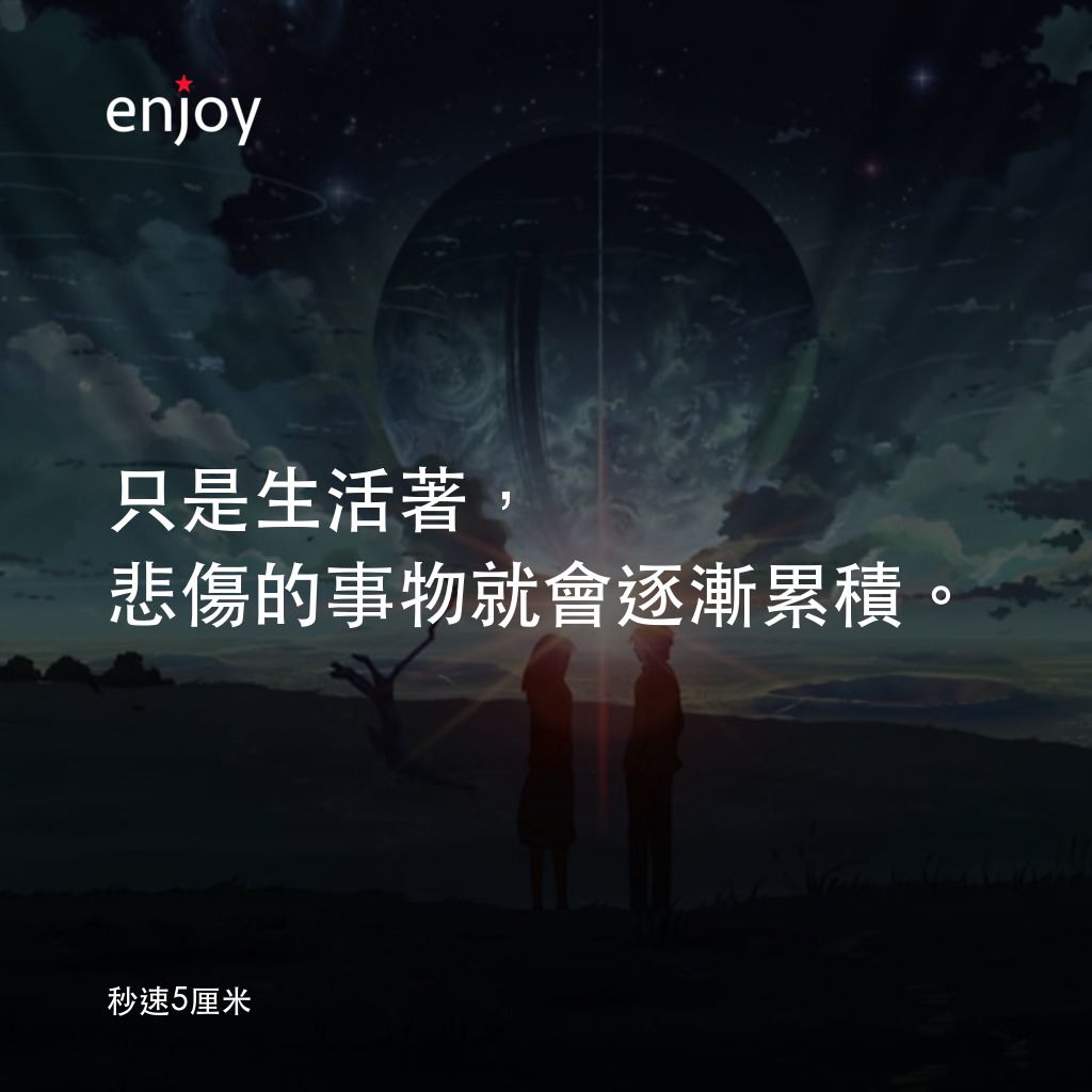 秒速 5 公分 (動畫)電影對白：只是生活著，悲傷的事物就會逐漸累積。