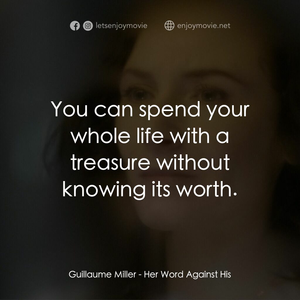 Her Word Against His電影對白：Guillaume Miller:  You can spend your whole life with a treasure without knowing 